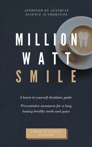 Million Watt Smile A Learn-it-yourself Dentition Guide - Preventative Measures for Long Lasting Healthy Teeth and Gums