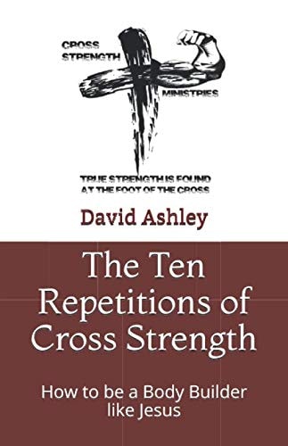 The Ten Repetitions of Cross Strength: How to be a Body Builder Like Jesus