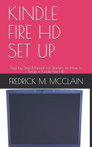 Kindle Fire HD Set Up Step by Step Manual for Starters on How to Setup a Kindle Fire HD