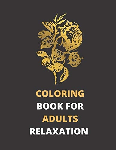 Coloring Book for Adults Relaxation Stress Relieving Designs, Flowers, Petals , Decorations, Inspirattional Designs, And Much More