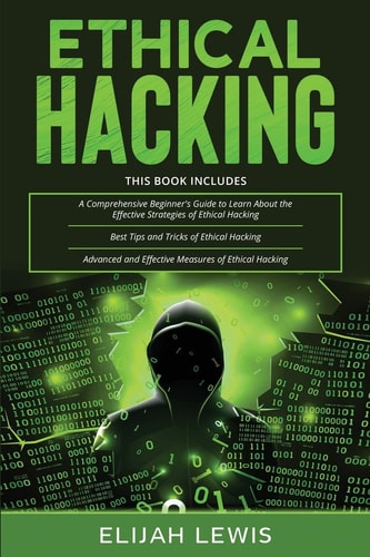 Ethical Hacking 3 in 1- Beginner's Guide+ Tips and Tricks+ Advanced and Effective Measures of Ethical Hacking