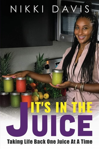 It's In The Juice Taking Life Back One Juice At A Time