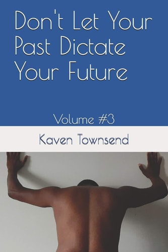 Don't Let Your Past Dictate Your Future Volume #3