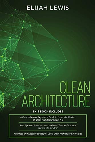 Clean Architecture 3 in 1- Beginner's Guide+ Tips and Tricks+ Advanced and Effective Strategies Using Clean Architecture Principles