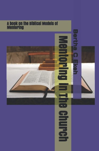 Mentoring in The Church A Book on the Biblical Models of the Mentoring Process