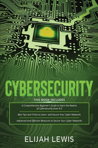 Cybersecurity 3 in 1- Beginner's Guide+ Tips and Tricks+ Advanced and Effective Measures to Secure Your Cyber Networks