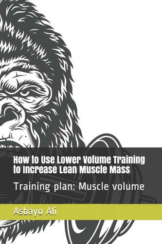 How to Use Lower Volume Training to Increase Lean Muscle Mass Training Plan: Muscle Volume