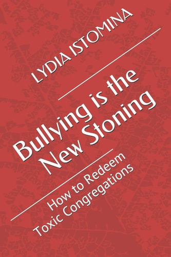 Bullying is the New Stoning How to Redeem Toxic Congregations