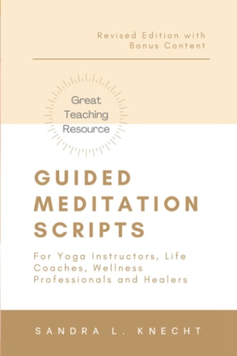 Guided Meditation Scripts For Yoga Instructors, Life and Transformation Coaches and Healers