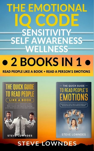 The Emotional IQ Code. Sensitivity, Self Awareness and Wellness Read People Like a Book - Read a Person's Emotions. How to Understand Human Behavior, Relationships and Reveal Feelings (2 Manuscripts)