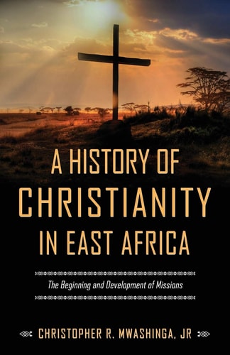 A History of Christianity in East Africa The Beginning and Development of Missions