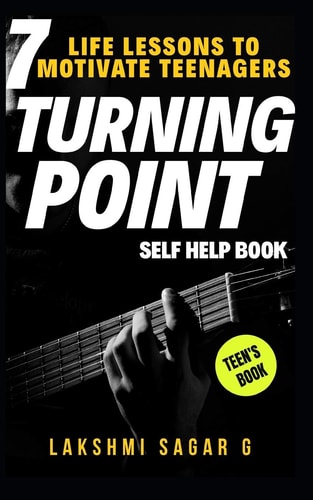 Turning Point 7 Life Lessons to Motivate Teenagers(Self Help & Self Help Books, Motivational Self Help, Personal Development, Self Improvement)