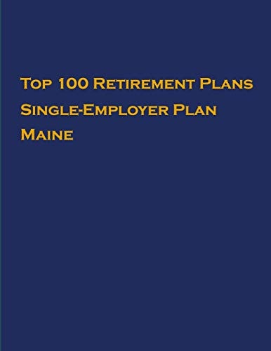 Top 100 US Retirement Plans - Single-Employer Pension Plans - Maine Employee Benefit Plans