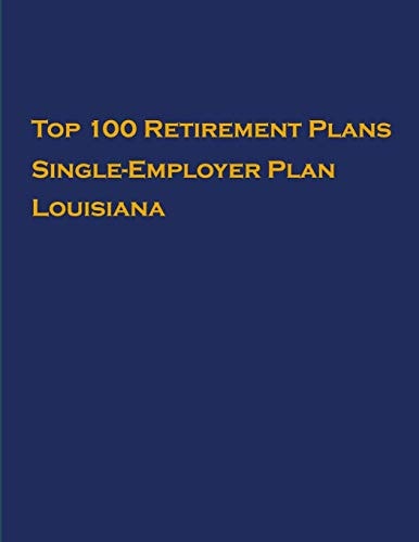 Top 100 US Retirement Plans - Single-Employer Pension Plans - Louisiana Employee Benefit Plans