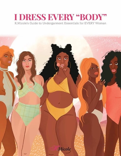 I Dress Every "Body" K.Micole's Guide to Undergarment Essentials for EVERY Woman