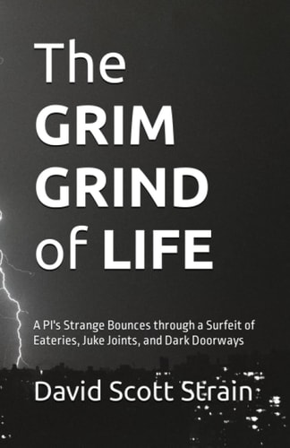 The GRIM GRIND of LIFE A PI's Strange Bounces Through a Surfeit of Eateries, Juke Joints, and Dark Doorways