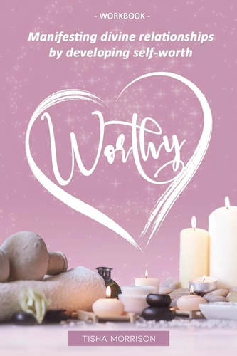 Worthy Manifesting Divine Relationships by Developing Self-worth