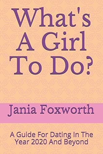 What's A Girl To Do? A Guide For Dating In The Year 2020 And Beyond