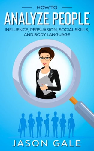 How to Analyze People Influence, Persuasion, Social Skills, and Body Language