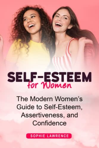 Self-Esteem for Women The Modern Womens Guide to Self-Esteem, Assertiveness, and Confidence