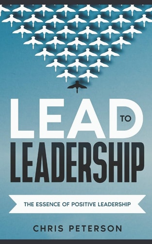 Lead to Leadership The Essence of Positive Leadership