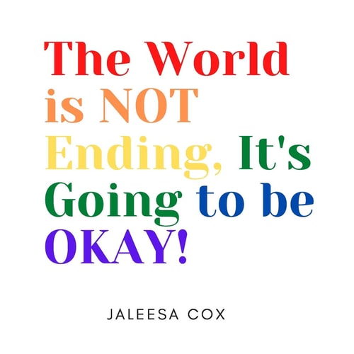 The World is NOT Ending, It's Going to be OKAY!