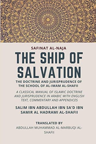 The Ship of Salvation (Safinat Al-Naja) - The Doctrine and Jurisprudence of the School of Al-Imam Al-Shafii A Classical Manual of Islamic Doctrine and Jurisprudence in Arabic with English Text, Commentary and Appendices