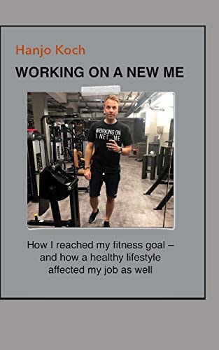 WORKING on a NEW ME (small Edition) How I Reached My Fitness Goal - and How a Healthy Lifestyle Affected My Job As Well