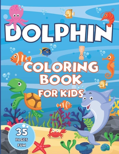 Dolphin Coloring Book for Kids - 35 Pages Fun Sea Animal Coloring Pages for Kids in Kindergarten & Preschool (kids Ages 3-5 & Kids Ages 4-8)