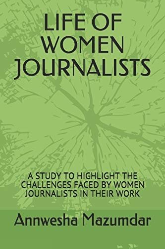 Life of Women Journalists A Study to Highlight the Challenges Faced by Women Journalists in Their Work