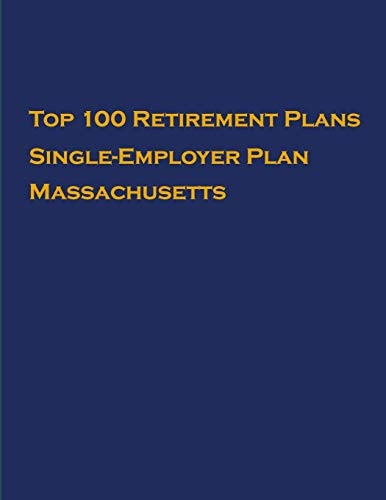 Top 100 US Retirement Plans - Single-Employer Pension Plans - Massachusetts Employee Benefit Plans
