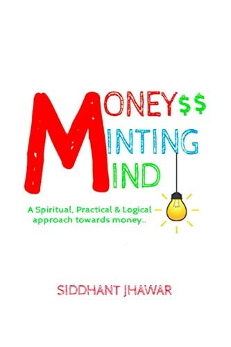 Money Minting Mind Learn Logical and Practical Approach Towards Attracting Money. (Create Money for Yourself Easily)