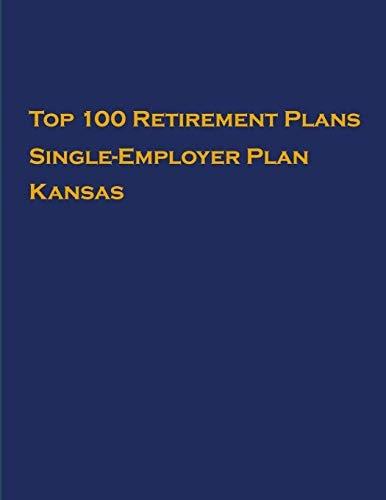 Top 100 US Retirement Plans - Single-Employer Pension Plans - Kansas Employee Benefit Plans