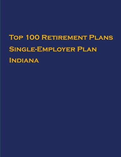 Top 100 US Retirement Plans - Single-Employer Pension Plans - Indiana Employee Benefit Plans