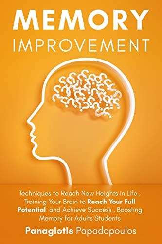 Memory Improvement Techniques to Reach New Heights in Life - Training Your Brain to Reach Your Full Potential and Achieve Success - Boosting Memory for Adults Students
