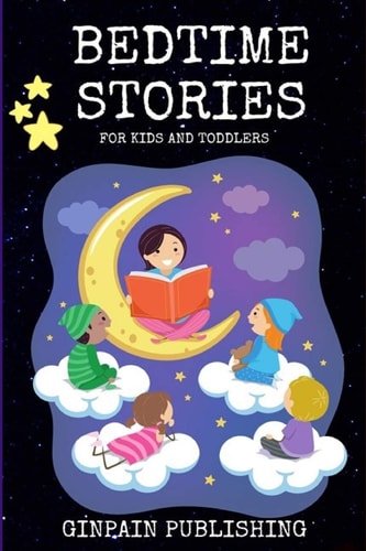 Bedtime Stories For Kids and Toddlers A Unique Children's Short Stories Collection With Good Moral Lessons and Fun Adventures, Tales to Help Children Fall a Sleep Fast, Deep, Relax.