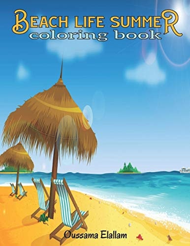 Beach Life Summer Coloring Book A Coloring Book Featuring Fun and Relaxing Beach Vacation Scenes, Peaceful Ocean Landscapes and Beautiful Summer Designs