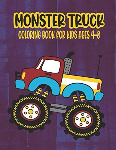 Monster Truck Coloring Book for Kids Ages 4-8 A Great Coloring Book for Kids Ages 4-8 Filled With 50 Pages of Monster Trucks Monster Truck Coloring Book for Kids & Toddlers - Amazing Preschooler Activity Books for Boys and Girls