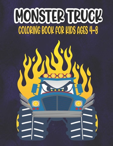 Monster Truck Coloring Book for Kids Ages 4-8 A Great Coloring Book for Kids Ages 4-8 Filled With 50 Pages of Monster Trucks Monster Truck Coloring Book for Kids & Toddlers - Amazing Preschooler Activity Books
