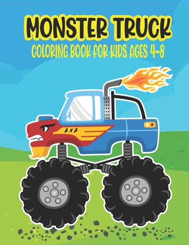 Monster Truck Coloring Book for Kids Ages 4-8 Amazing Coloring Book for Kids Ages 4-8 Filled With 50 Pages of Monster Trucks Monster Truck Coloring Book for Kids & Toddlers - Nice Preschooler Activity Books