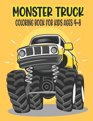 Monster Truck Coloring Book for Kids Ages 4-8 Amazing Coloring Book for Kids Ages 4-8 Filled With 50 Pages of Monster Trucks Monster Truck Coloring Book for Kids & Toddlers - A Great Preschooler Activity Books