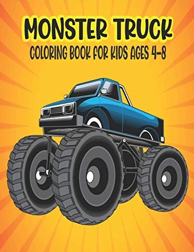 Monster Truck Coloring Book for Kids Ages 4-8 Amazing Coloring Book for Kids Ages 4-8 Filled With 50 Pages of Monster Trucks Monster Truck Coloring Book for Kids & Toddlers -Super Activity Books for Preschooler