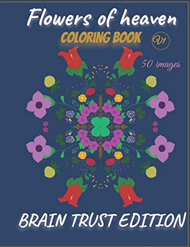 Flowers of Heaven Coloring Book V1 50 Images. BRAIN TRUST EDITION Easy and Relaxing Coloring