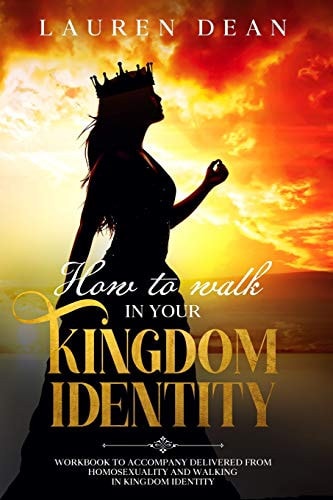 How to Walk in Your Kingdom Identity Workbook to Accompany Delivered from Homosexuality and Walking in Kingdom Identity