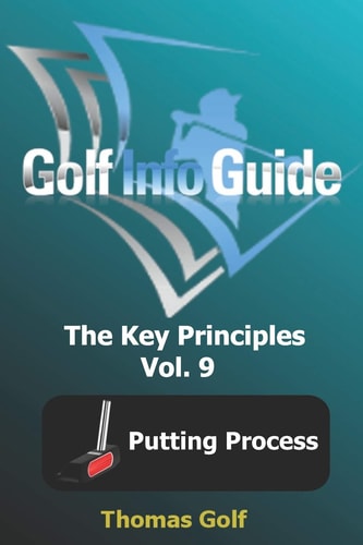 Golf Info Guide The Key Principles Vol. 9 Putting Process