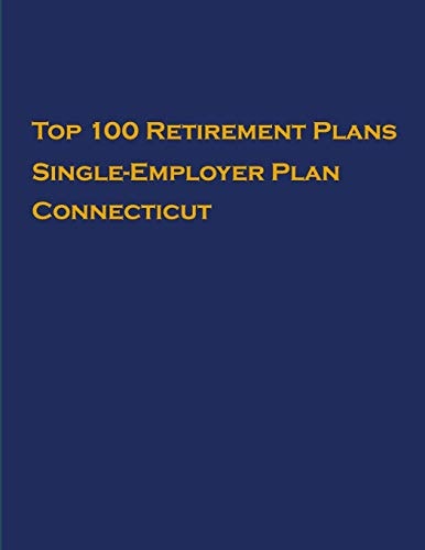 Top 100 US Retirement Plans - Single-Employer Pension Plans - Connecticut Employee Benefit Plans