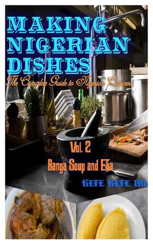 Making Nigerian Dishes The Complete Guide to Nigerian Cuisines