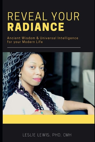 Reveal Your Radiance Ignite Your Journey of Self-mastery with the 8 Keys to Remove Limitations and Reveal Your True Radiant Self