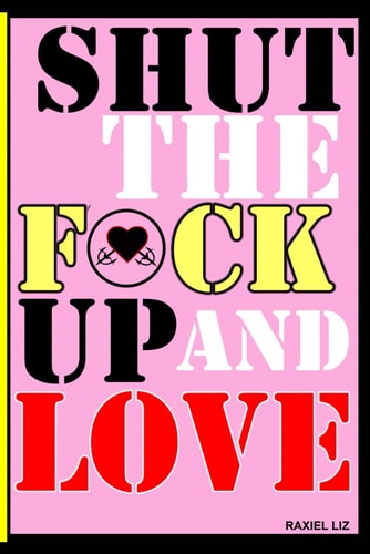 Shut The F*ck Up And Love