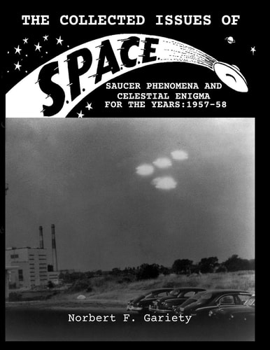 The Collected Issues of S.P.A.C.E.Saucer Phenomena and Celestial Enigma for the Years 1957-58